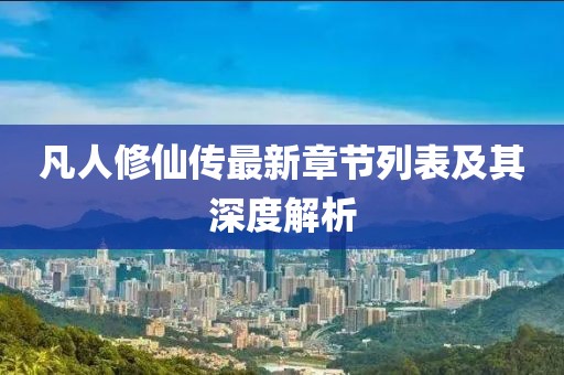 凡人修仙传最新章节列表及其深度解析