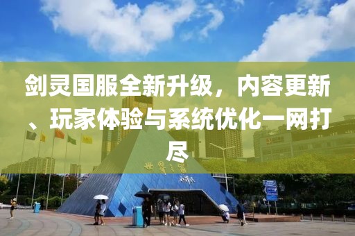 剑灵国服全新升级，内容更新、玩家体验与系统优化一网打尽