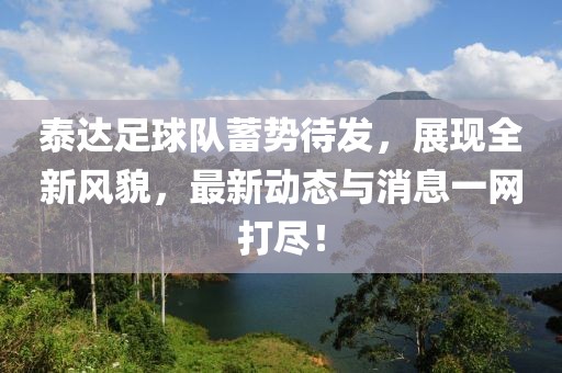 泰达足球队蓄势待发，展现全新风貌，最新动态与消息一网打尽！