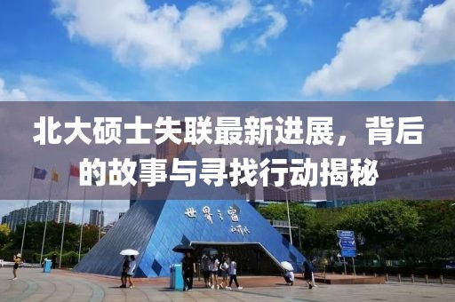 北大硕士失联最新进展，背后的故事与寻找行动揭秘