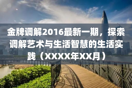 金牌调解2016最新一期，探索调解艺术与生活智慧的生活实践（XXXX年XX月）