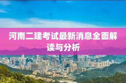 河南二建考试最新消息全面解读与分析