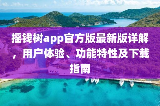 摇钱树app官方版最新版详解，用户体验、功能特性及下载指南