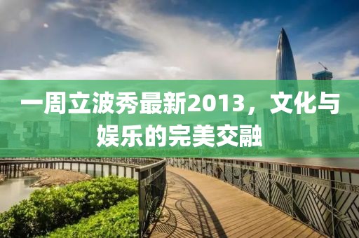 一周立波秀最新2013，文化与娱乐的完美交融