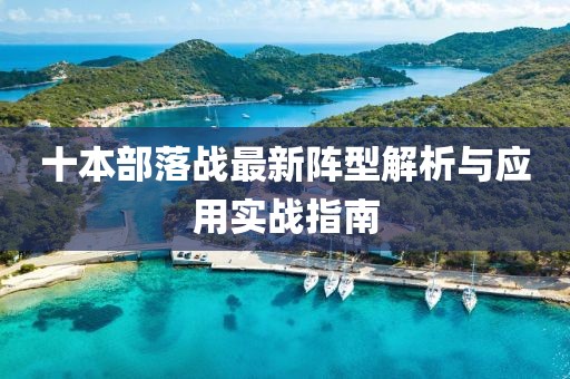 十本部落战最新阵型解析与应用实战指南