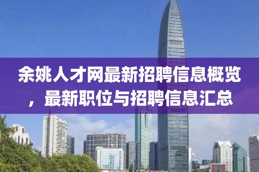 余姚人才网最新招聘信息概览，最新职位与招聘信息汇总