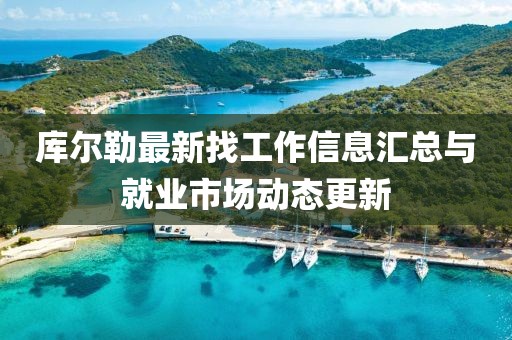 库尔勒最新找工作信息汇总与就业市场动态更新