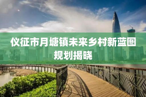 仪征市月塘镇未来乡村新蓝图规划揭晓