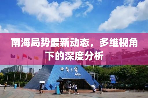 南海局势最新动态，多维视角下的深度分析