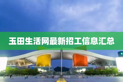 玉田生活网最新招工信息汇总