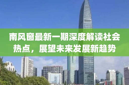 南风窗最新一期深度解读社会热点，展望未来发展新趋势