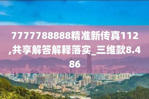 7777788888精准新传真112,共享解答解释落实_三维款8.486