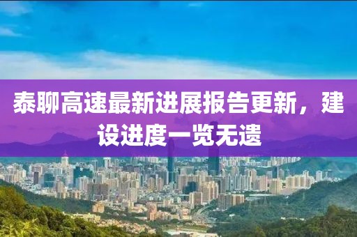 泰聊高速最新进展报告更新，建设进度一览无遗