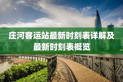 庄河客运站最新时刻表详解及最新时刻表概览