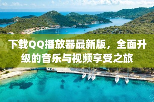 下载QQ播放器最新版，全面升级的音乐与视频享受之旅
