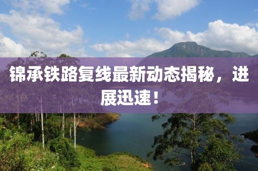 锦承铁路复线最新动态揭秘，进展迅速！
