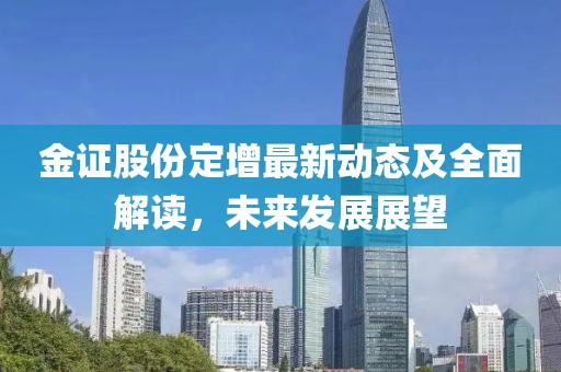 金证股份定增最新动态及全面解读，未来发展展望