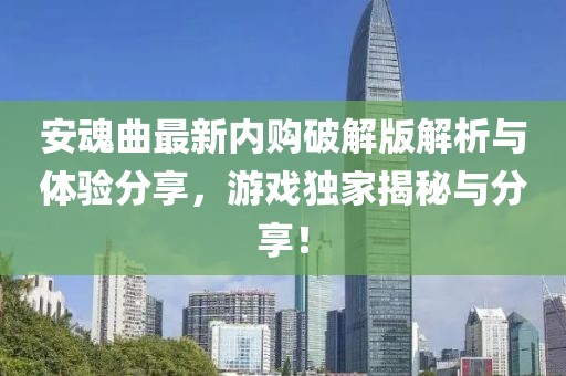 安魂曲最新内购破解版解析与体验分享，游戏独家揭秘与分享！