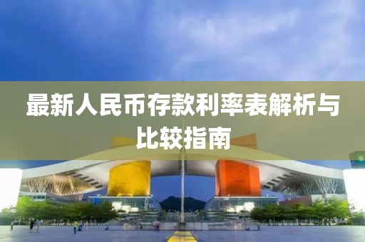 最新人民币存款利率表解析与比较指南