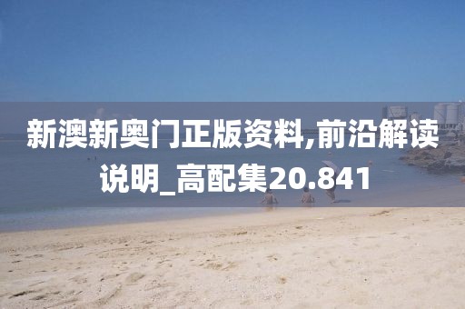 新澳新奥门正版资料,前沿解读说明_高配集20.841