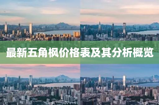 最新五角枫价格表及其分析概览