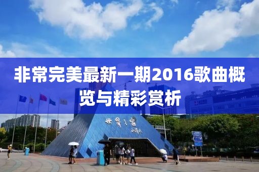 非常完美最新一期2016歌曲概览与精彩赏析