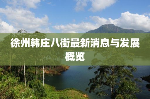 徐州韩庄八街最新消息与发展概览