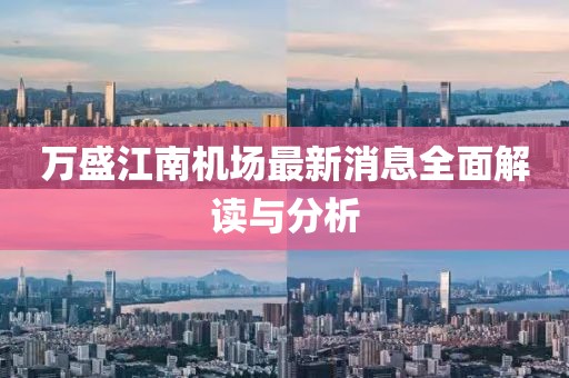 万盛江南机场最新消息全面解读与分析