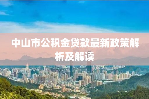 中山市公积金贷款最新政策解析及解读