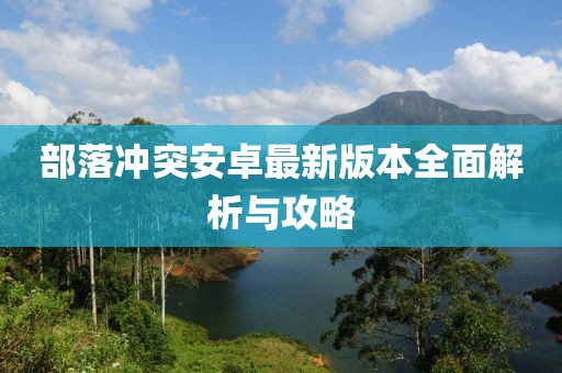 部落冲突安卓最新版本全面解析与攻略