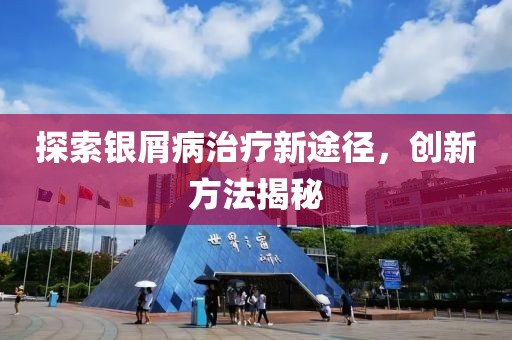 探索银屑病治疗新途径，创新方法揭秘
