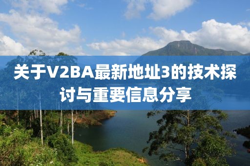 关于V2BA最新地址3的技术探讨与重要信息分享