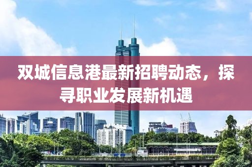 双城信息港最新招聘动态，探寻职业发展新机遇