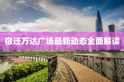 宿迁万达广场最新动态全面解读