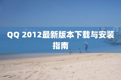 QQ 2012最新版本下载与安装指南