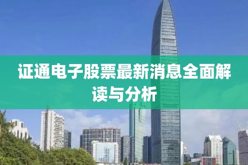 证通电子股票最新消息全面解读与分析