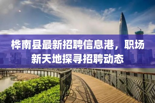 桦南县最新招聘信息港，职场新天地探寻招聘动态