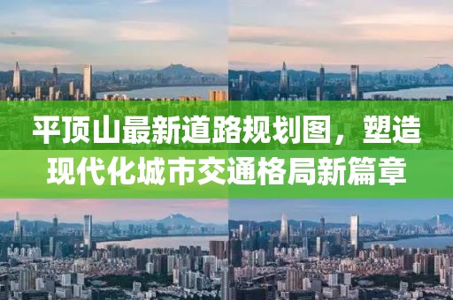 平顶山最新道路规划图，塑造现代化城市交通格局新篇章