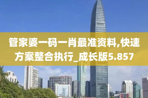管家婆一码一肖最准资料,快速方案整合执行_成长版5.857