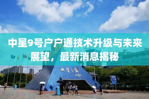 中星9号户户通技术升级与未来展望，最新消息揭秘