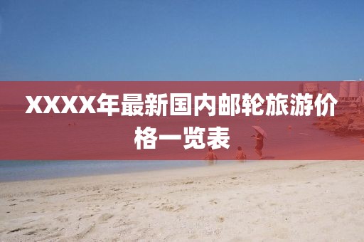 XXXX年最新国内邮轮旅游价格一览表
