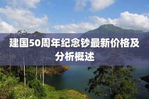 建国50周年纪念钞最新价格及分析概述