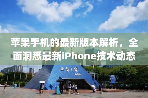 苹果手机的最新版本解析，全面洞悉最新iPhone技术动态