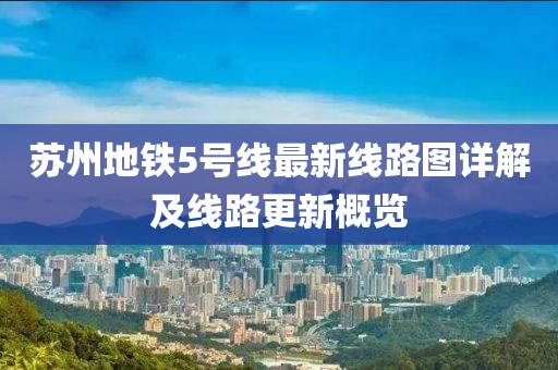 苏州地铁5号线最新线路图详解及线路更新概览