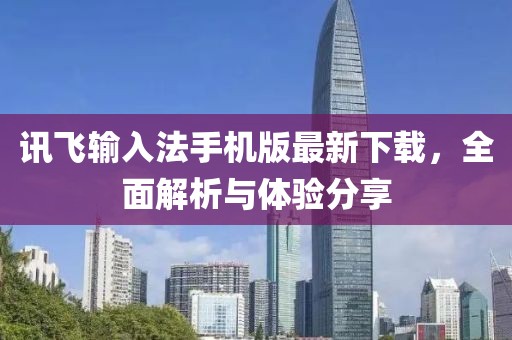 讯飞输入法手机版最新下载，全面解析与体验分享