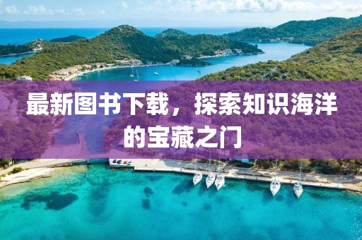 最新图书下载，探索知识海洋的宝藏之门