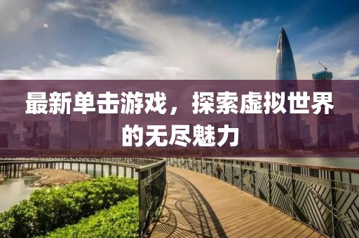 最新单击游戏，探索虚拟世界的无尽魅力