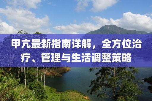 甲亢最新指南详解，全方位治疗、管理与生活调整策略