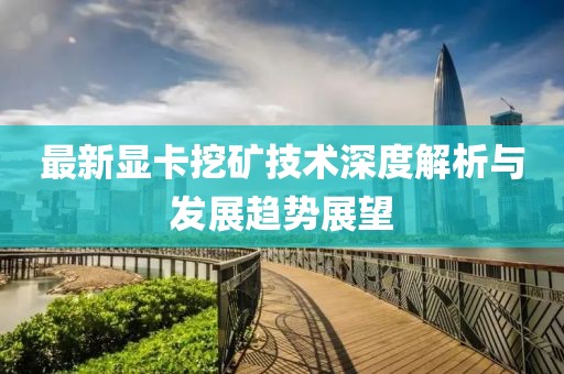 最新显卡挖矿技术深度解析与发展趋势展望