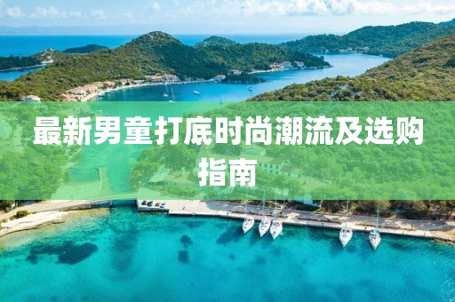 最新男童打底时尚潮流及选购指南